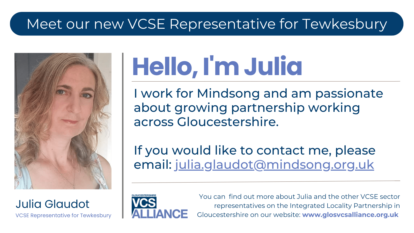 Photo of Julia. Key information: Hello, I'm Julia and I work for Mindsong and am passionate about growing partnership working across Gloucestershire.  If you would like to contact me, please email: julia.glaudot@mindsong.org.uk